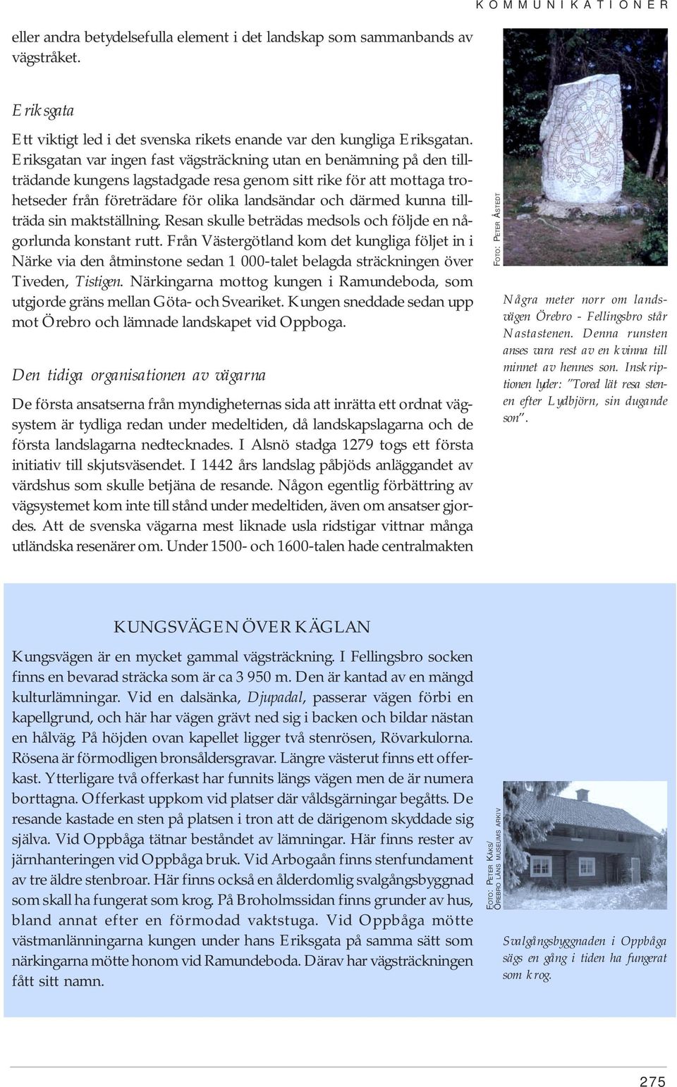 kunna tillträda sin maktställning. Resan skulle beträdas medsols och följde en någorlunda konstant rutt.