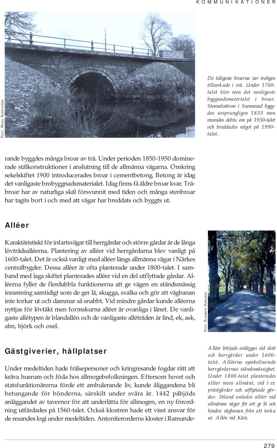 Under perioden 1850-1950 dominerade stålkonstruktioner i anslutning till de allmänna vägarna. Omkring sekelskiftet 1900 introducerades broar i cementbetong.