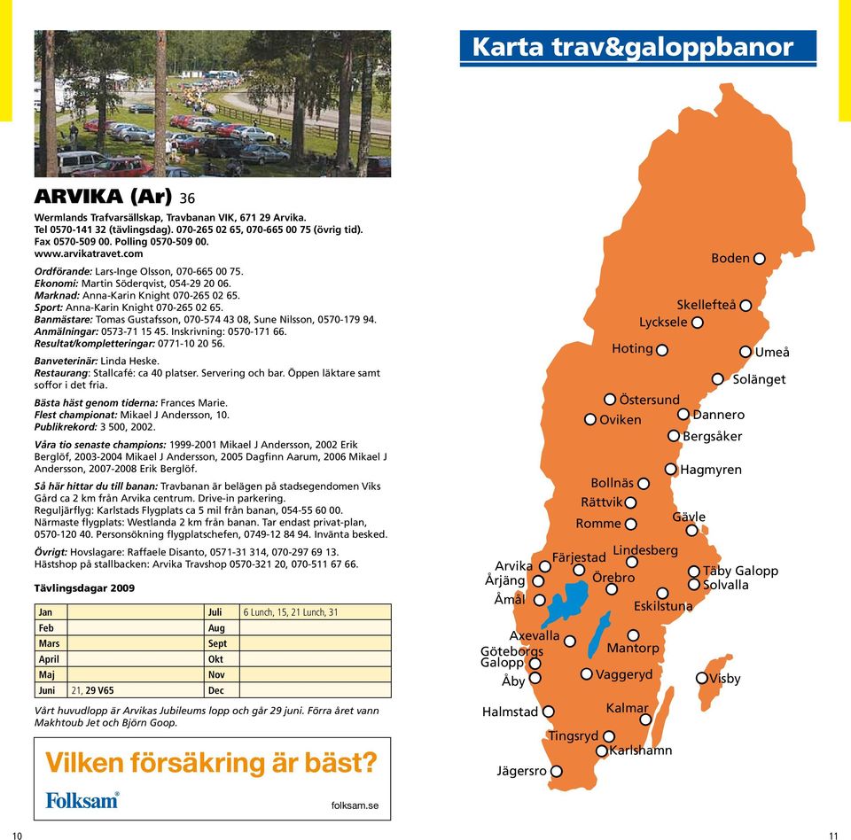 Sport: Anna-Karin Knight 070-265 02 65. Banmästare: Tomas Gustafsson, 070-574 43 08, Sune Nilsson, 0570-179 94. Anmälningar: 0573-71 15 45. Inskrivning: 0570-171 66. Banveterinär: Linda Heske.