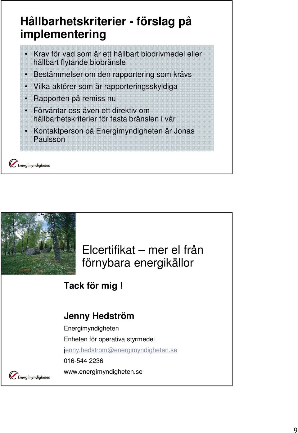 hållbarhetskriterier för fasta bränslen i vår Kontaktperson på Energimyndigheten är Jonas Paulsson Elcertifikat mer el från förnybara