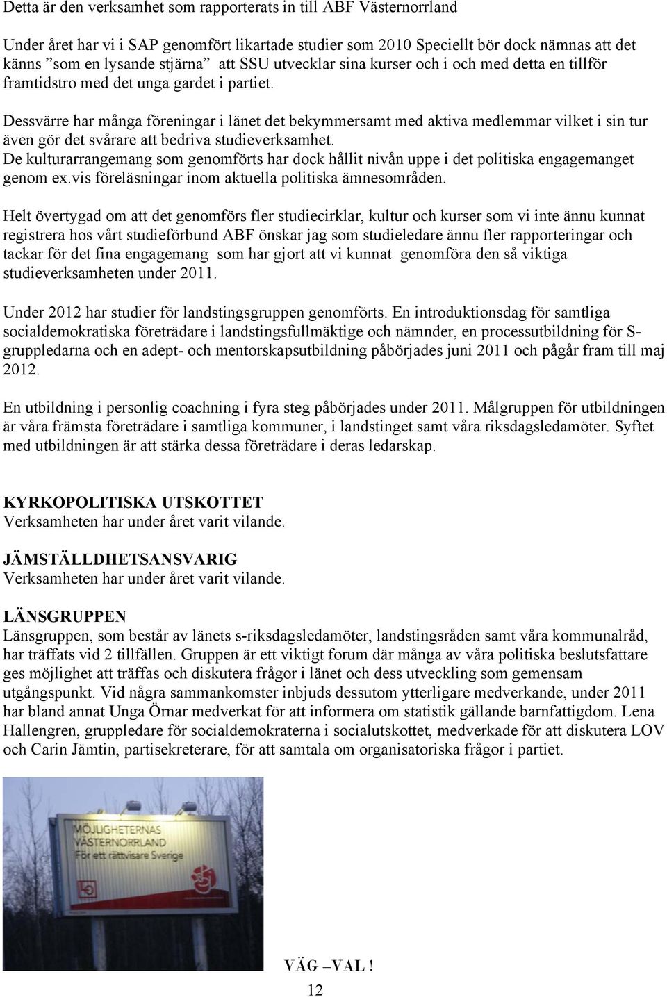 Dessvärre har många föreningar i länet det bekymmersamt med aktiva medlemmar vilket i sin tur även gör det svårare att bedriva studieverksamhet.
