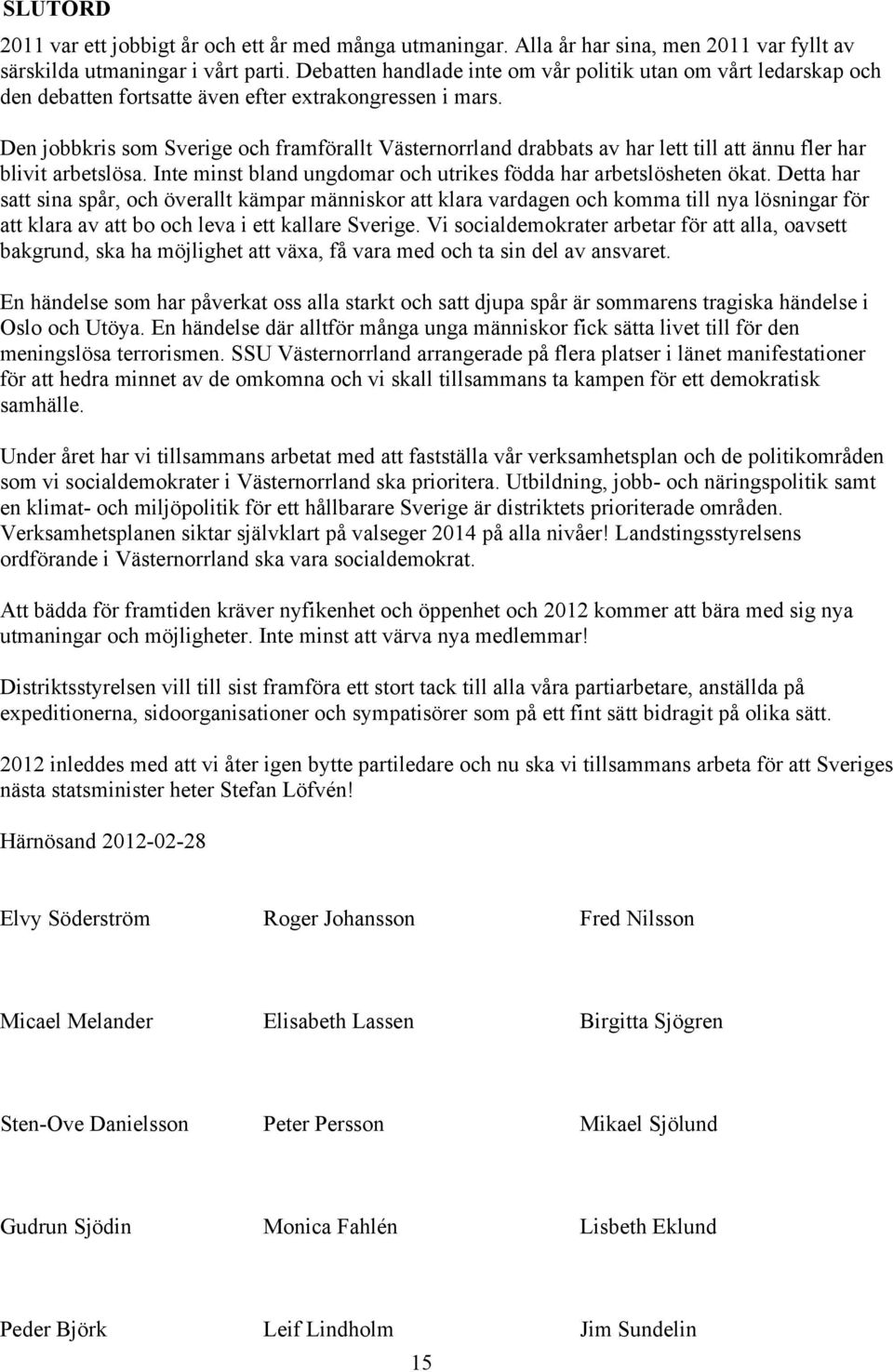 Den jobbkris som Sverige och framförallt Västernorrland drabbats av har lett till att ännu fler har blivit arbetslösa. Inte minst bland ungdomar och utrikes födda har arbetslösheten ökat.