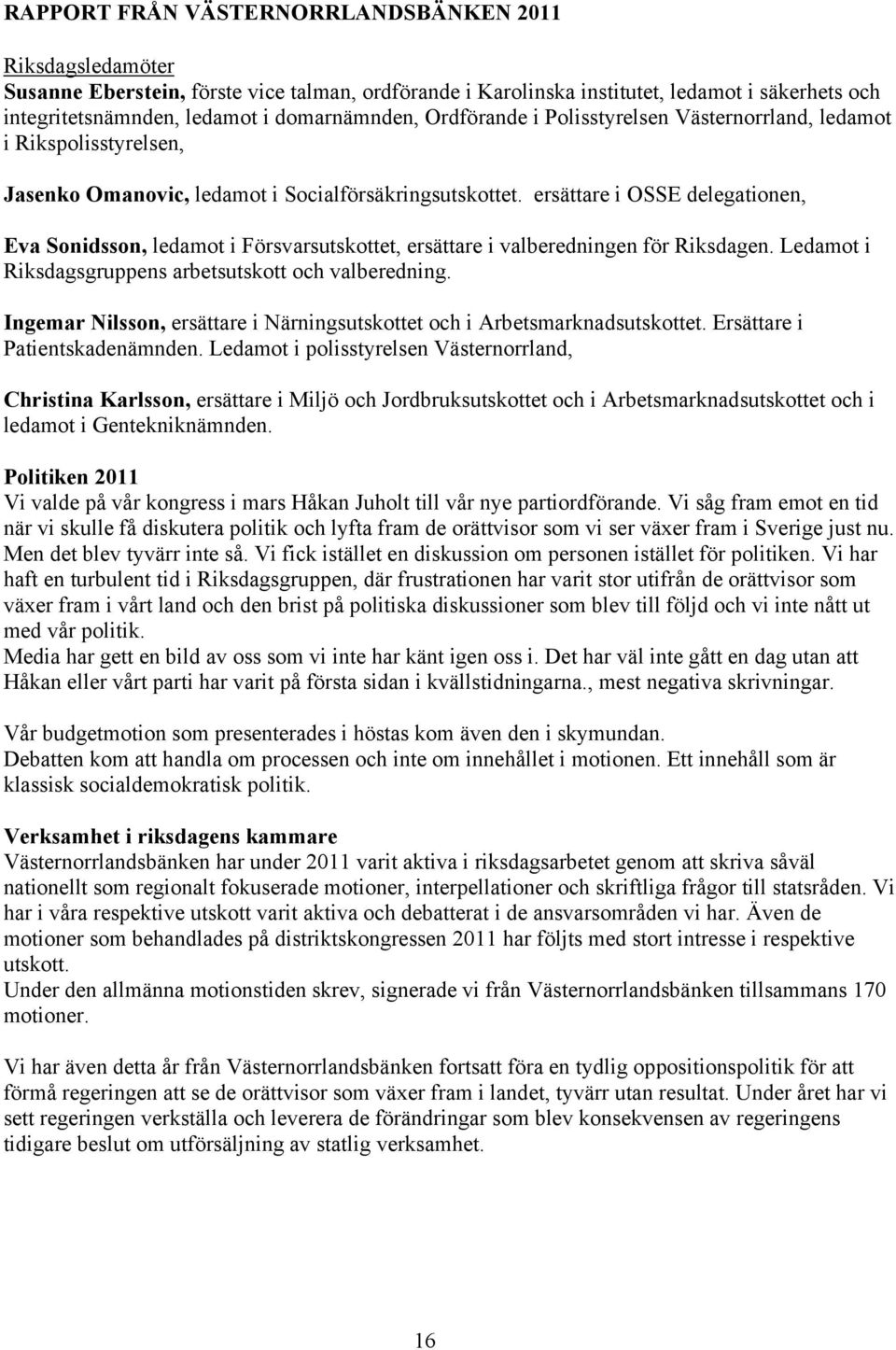 ersättare i OSSE delegationen, Eva Sonidsson, ledamot i Försvarsutskottet, ersättare i valberedningen för Riksdagen. Ledamot i Riksdagsgruppens arbetsutskott och valberedning.