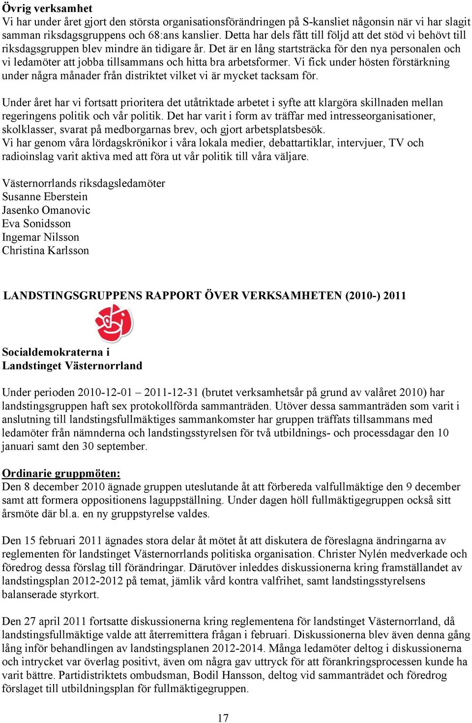 Det är en lång startsträcka för den nya personalen och vi ledamöter att jobba tillsammans och hitta bra arbetsformer.