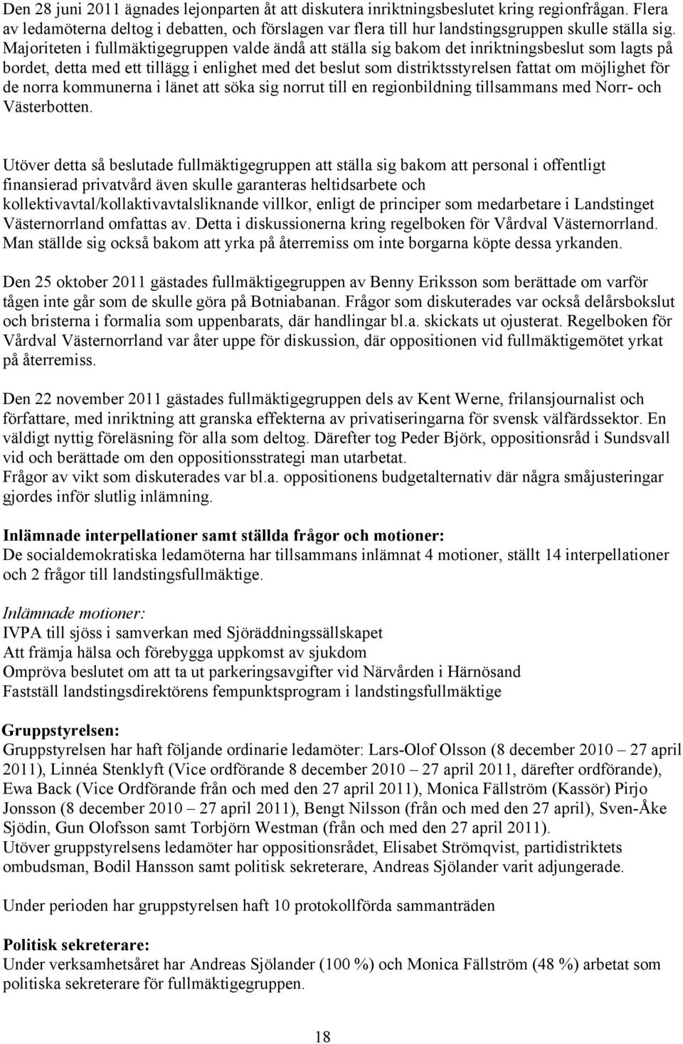 Majoriteten i fullmäktigegruppen valde ändå att ställa sig bakom det inriktningsbeslut som lagts på bordet, detta med ett tillägg i enlighet med det beslut som distriktsstyrelsen fattat om möjlighet