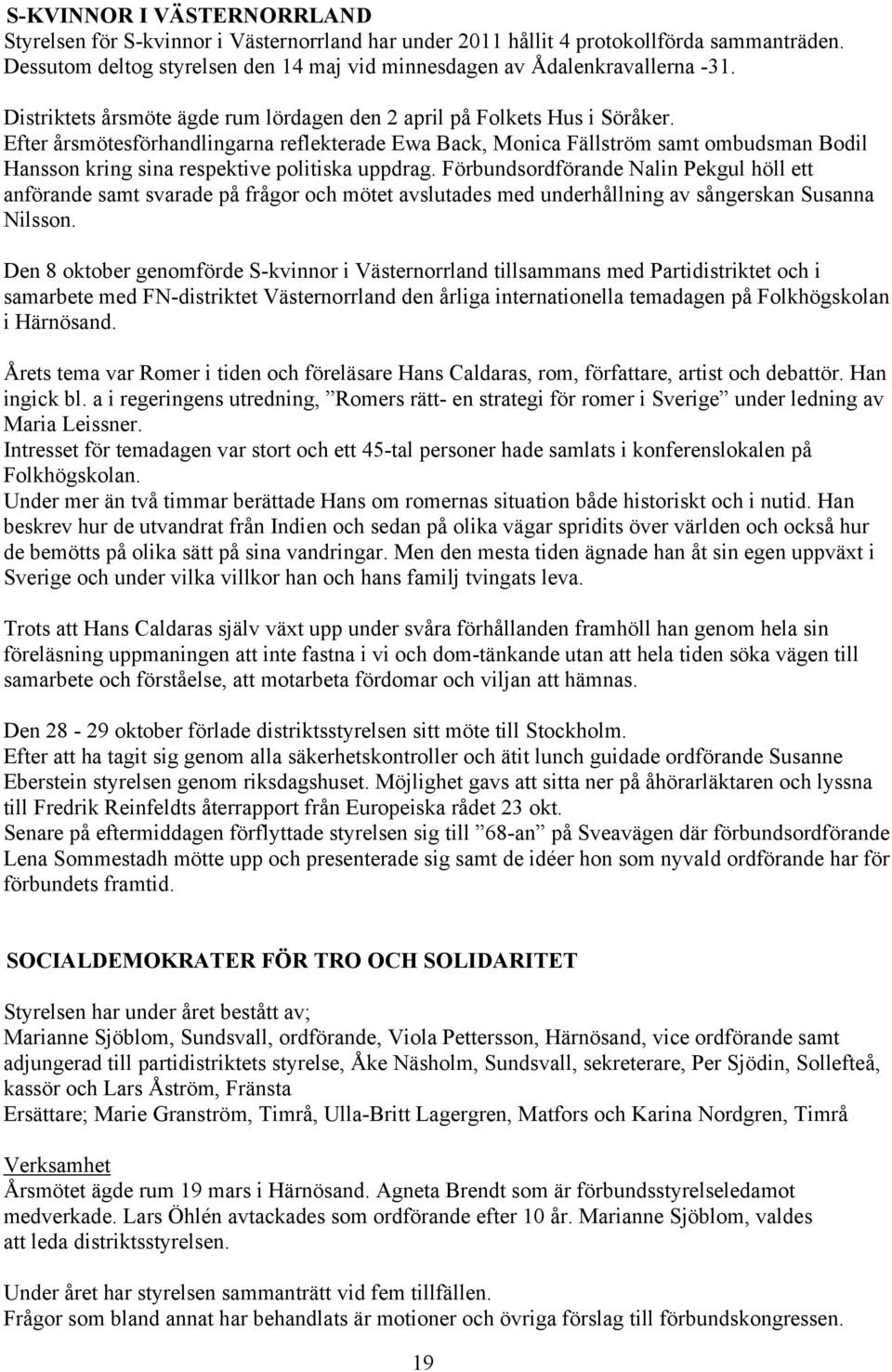 Efter årsmötesförhandlingarna reflekterade Ewa Back, Monica Fällström samt ombudsman Bodil Hansson kring sina respektive politiska uppdrag.
