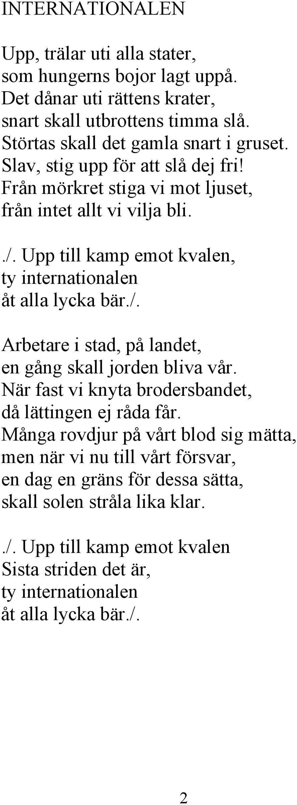Upp till kamp emot kvalen, ty internationalen åt alla lycka bär./. Arbetare i stad, på landet, en gång skall jorden bliva vår.