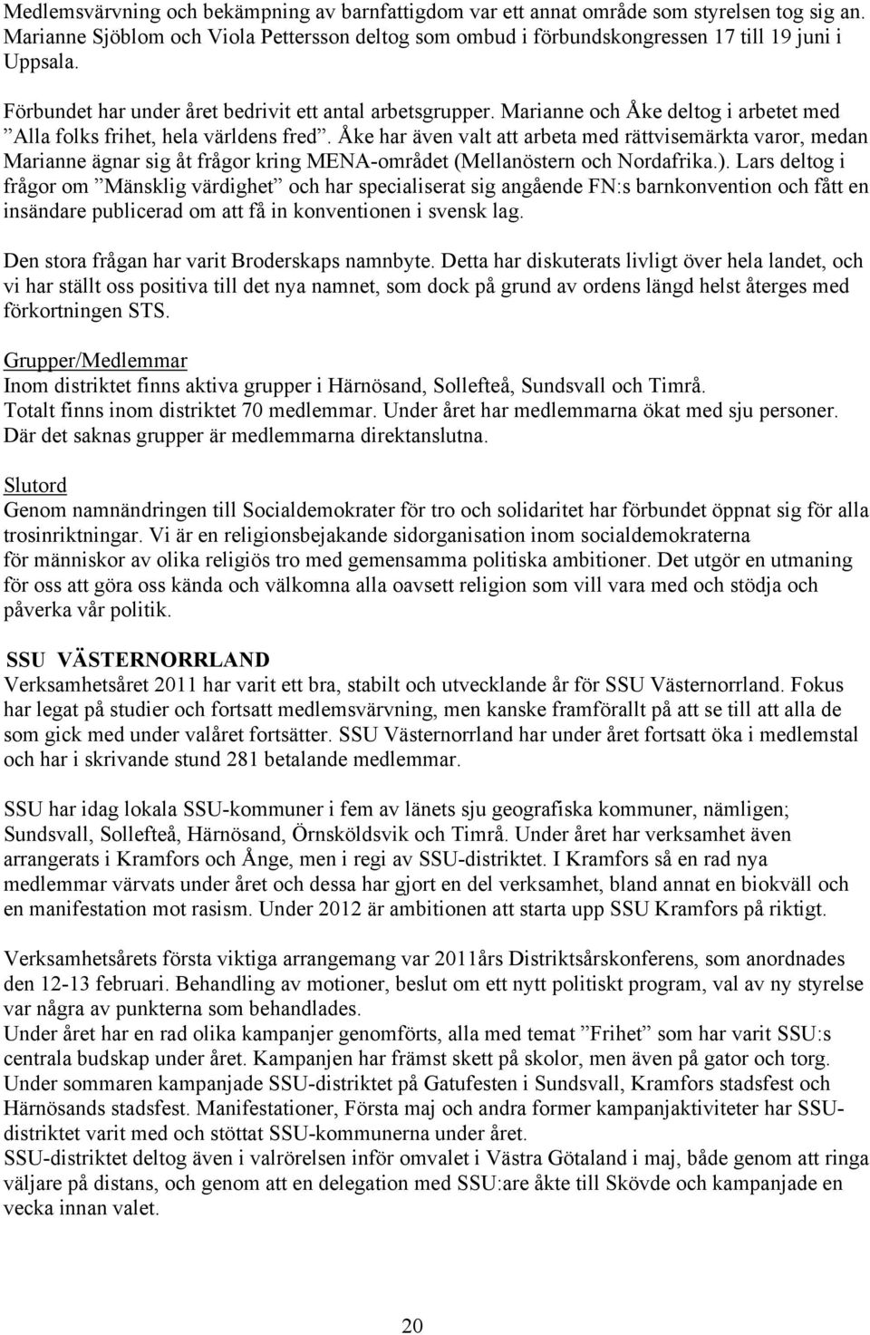 Åke har även valt att arbeta med rättvisemärkta varor, medan Marianne ägnar sig åt frågor kring MENA-området (Mellanöstern och Nordafrika.).