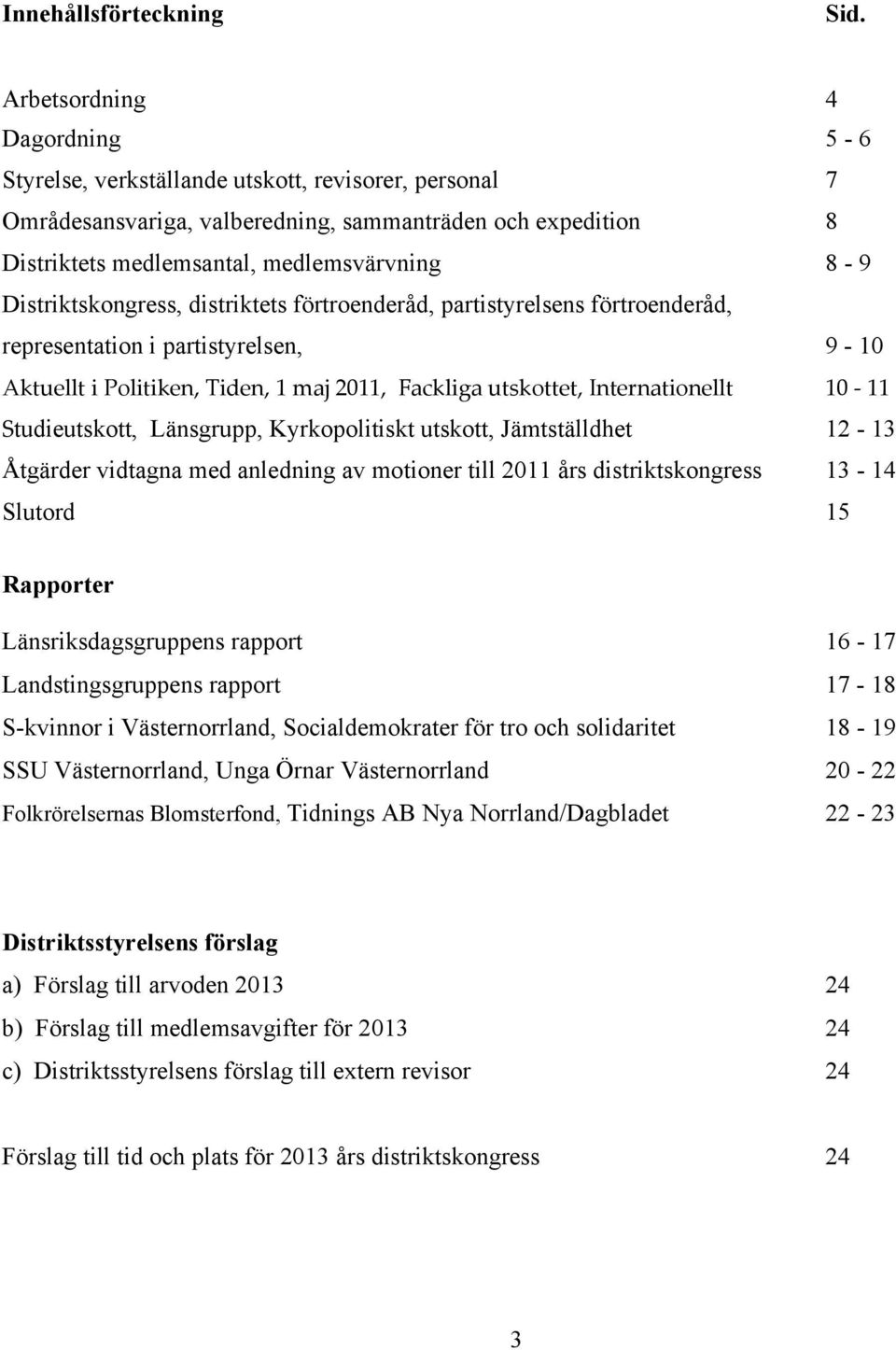 Distriktskongress, distriktets förtroenderåd, partistyrelsens förtroenderåd, representation i partistyrelsen, 9-10 Aktuellt i Politiken, Tiden, 1 maj 2011, Fackliga utskottet, Internationellt 10-11