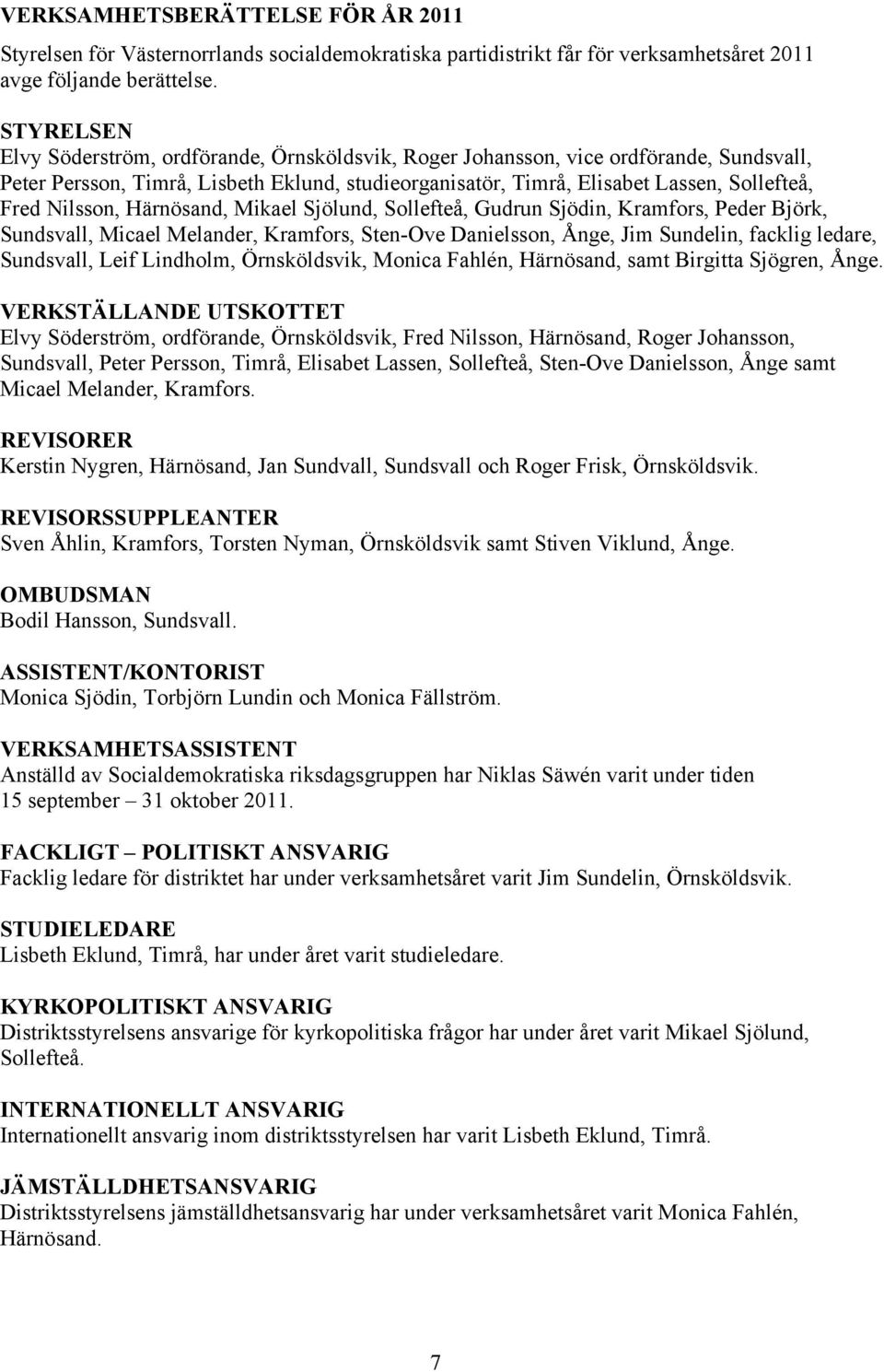 Nilsson, Härnösand, Mikael Sjölund, Sollefteå, Gudrun Sjödin, Kramfors, Peder Björk, Sundsvall, Micael Melander, Kramfors, Sten-Ove Danielsson, Ånge, Jim Sundelin, facklig ledare, Sundsvall, Leif