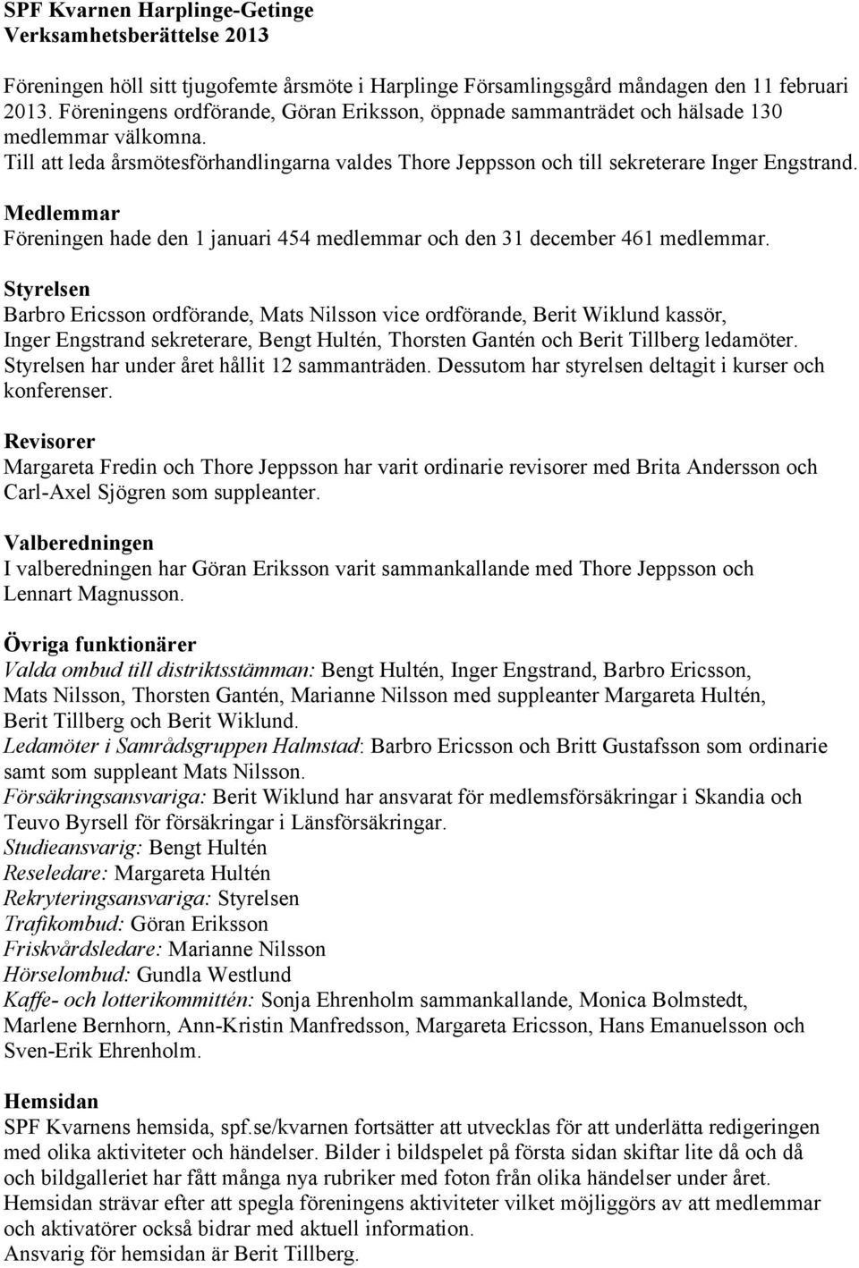 Medlemmar Föreningen hade den 1 januari 454 medlemmar och den 31 december 461 medlemmar.