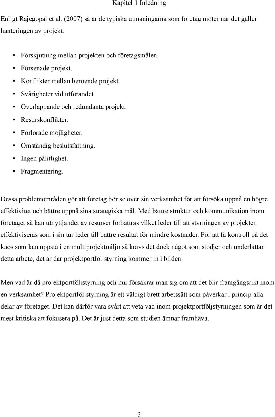 Ingen pålitlighet. Fragmentering. Dessa problemområden gör att företag bör se över sin verksamhet för att försöka uppnå en högre effektivitet och bättre uppnå sina strategiska mål.