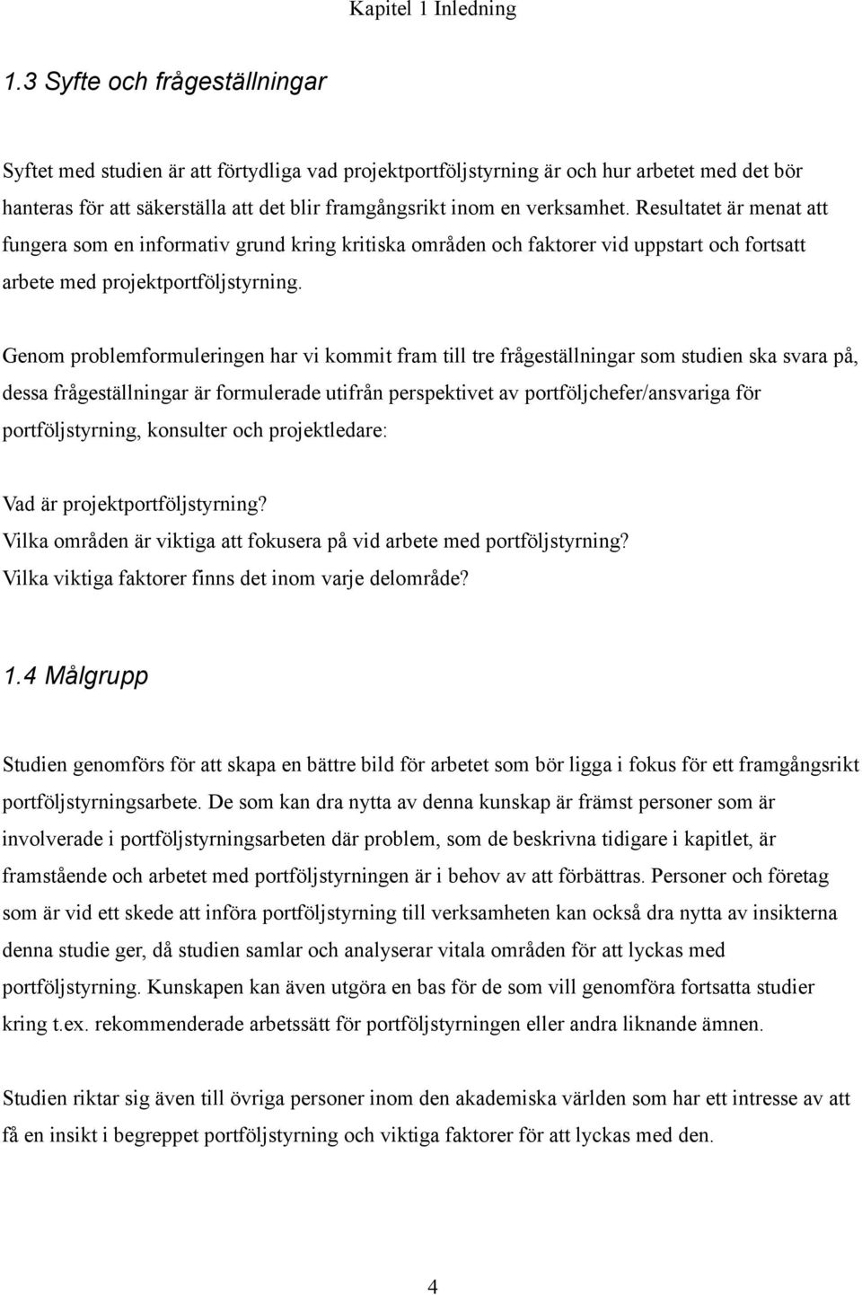 Resultatet är menat att fungera som en informativ grund kring kritiska områden och faktorer vid uppstart och fortsatt arbete med projektportföljstyrning.