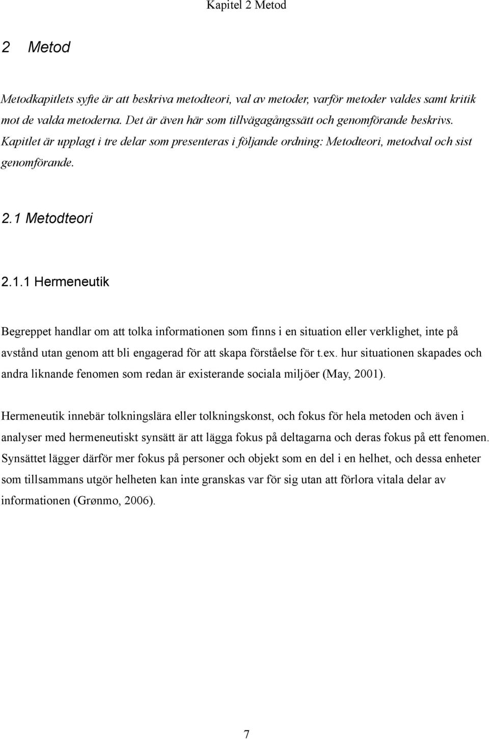 Metodteori 2.1.1 Hermeneutik Begreppet handlar om att tolka informationen som finns i en situation eller verklighet, inte på avstånd utan genom att bli engagerad för att skapa förståelse för t.ex.