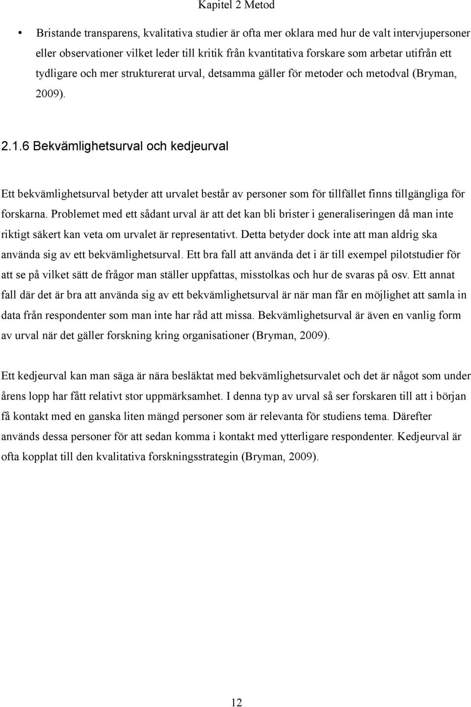 6 Bekvämlighetsurval och kedjeurval Ett bekvämlighetsurval betyder att urvalet består av personer som för tillfället finns tillgängliga för forskarna.