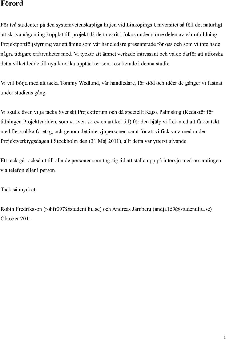 Vi tyckte att ämnet verkade intressant och valde därför att utforska detta vilket ledde till nya lärorika upptäckter som resulterade i denna studie.