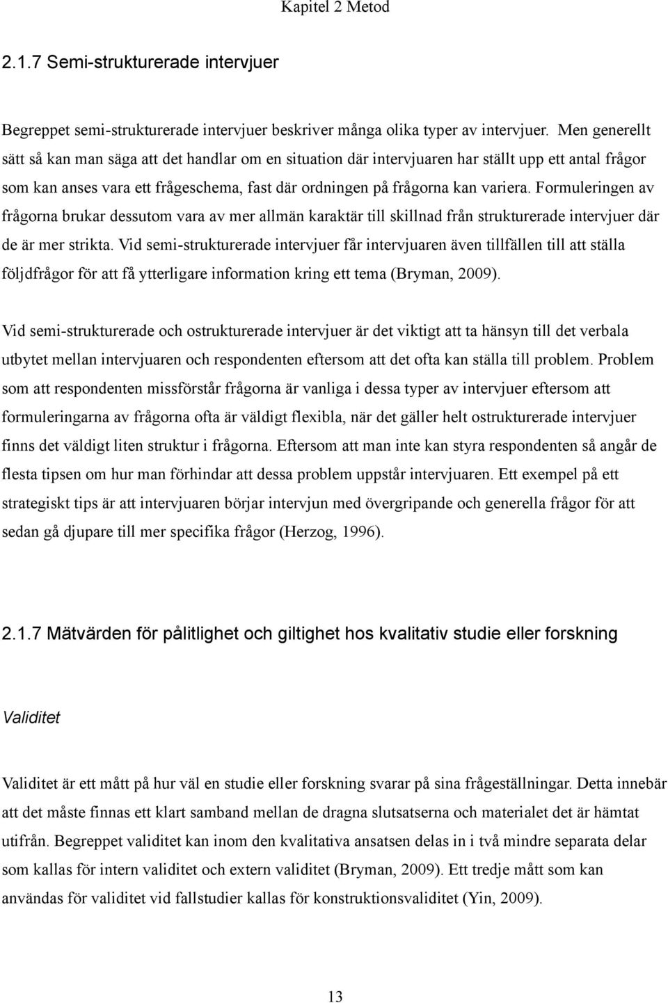 Formuleringen av frågorna brukar dessutom vara av mer allmän karaktär till skillnad från strukturerade intervjuer där de är mer strikta.