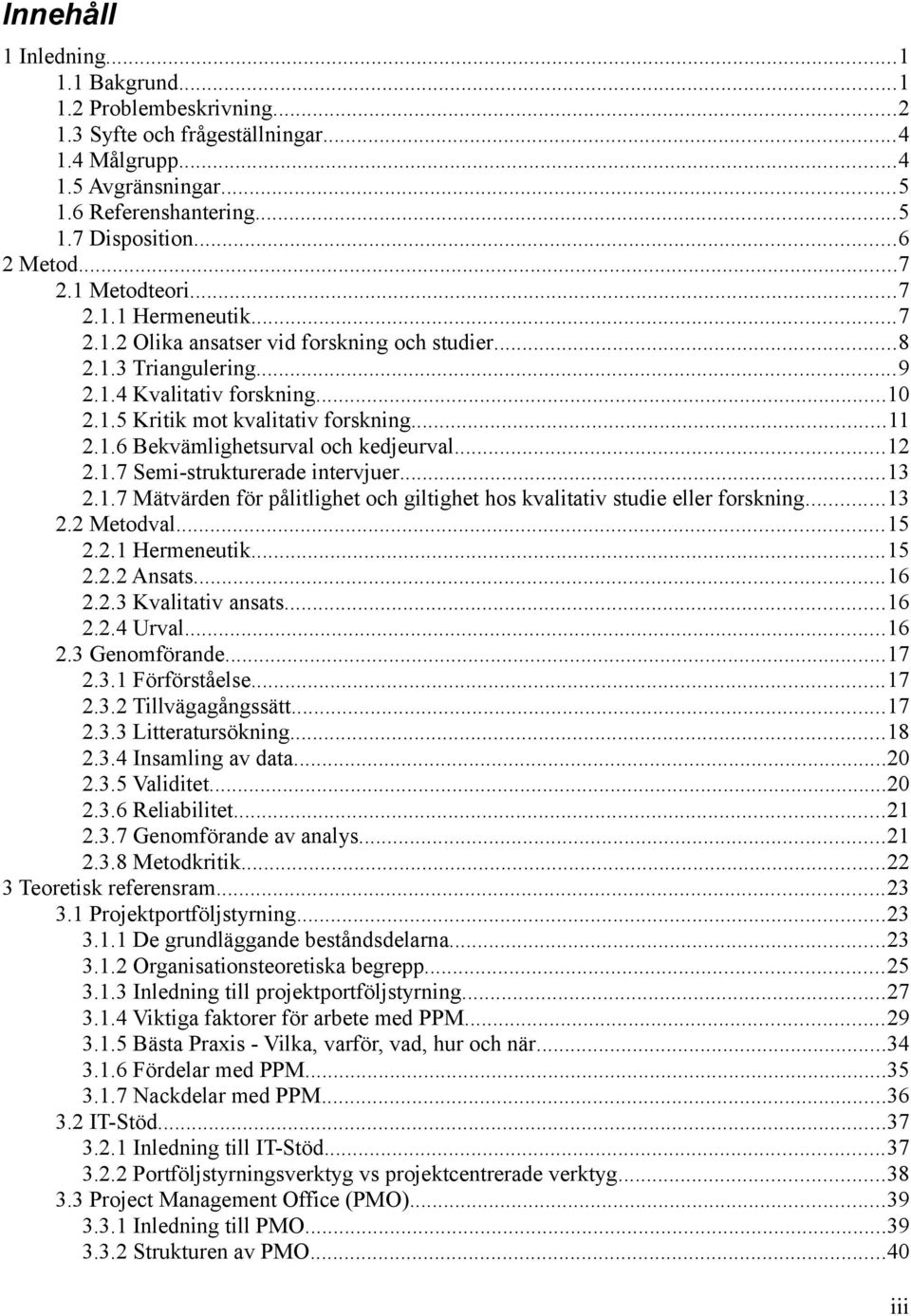 ..12 2.1.7 Semi-strukturerade intervjuer...13 2.1.7 Mätvärden för pålitlighet och giltighet hos kvalitativ studie eller forskning...13 2.2 Metodval...15 2.2.1 Hermeneutik...15 2.2.2 Ansats...16 2.2.3 Kvalitativ ansats.