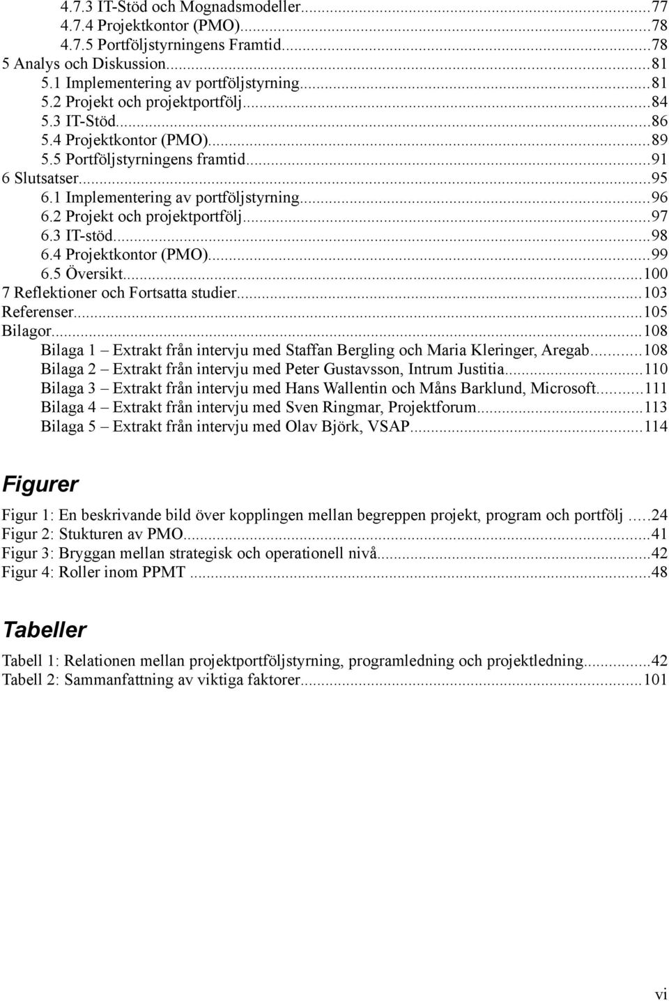 ..98 6.4 Projektkontor (PMO)...99 6.5 Översikt...100 7 Reflektioner och Fortsatta studier...103 Referenser...105 Bilagor.