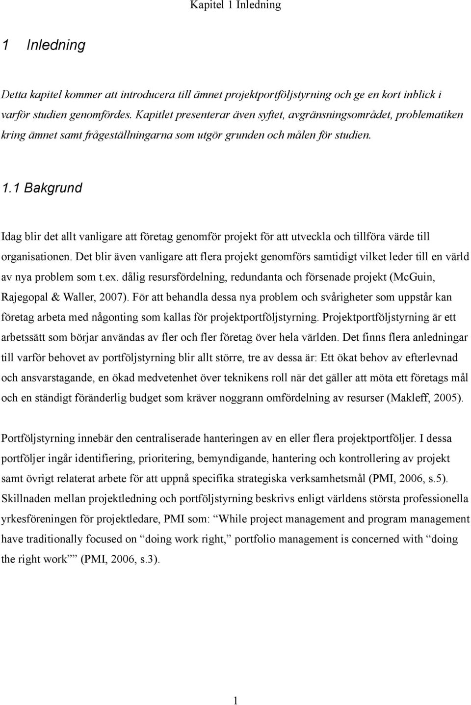 1 Bakgrund Idag blir det allt vanligare att företag genomför projekt för att utveckla och tillföra värde till organisationen.