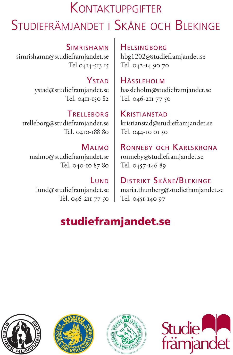 se Tel. 046-211 77 50 Kristianstad kristianstad@studieframjandet.se Tel. 044-10 01 50 Ronneby och Karlskrona ronneby@studieframjandet.se Tel. 0457-146 89 Distrikt Skåne/Blekinge maria.