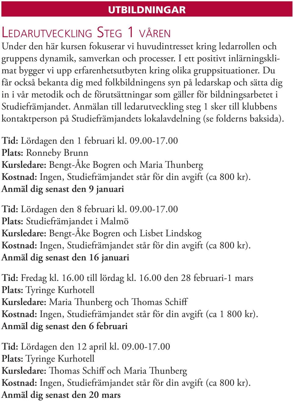 Du får också bekanta dig med folkbildningens syn på ledarskap och sätta dig in i vår metodik och de förutsättningar som gäller för bildningsarbetet i Studiefrämjandet.