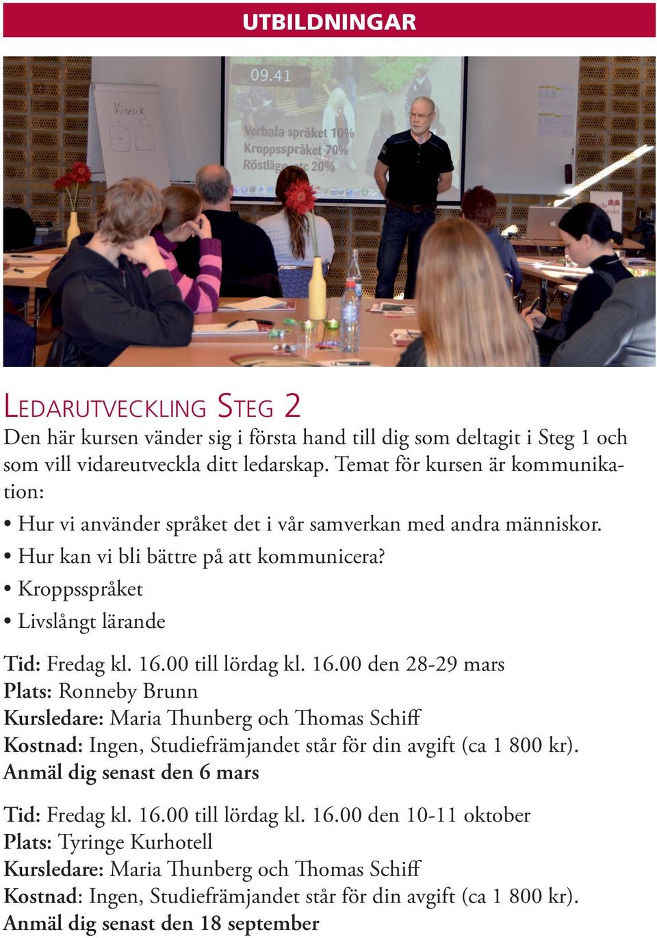 00 till lördag kl. 16.00 den 28-29 mars Plats: Ronneby Brunn Kursledare: Maria Thunberg och Thomas Schiff Kostnad: Ingen, Studiefrämjandet står för din avgift (ca 1 800 kr).