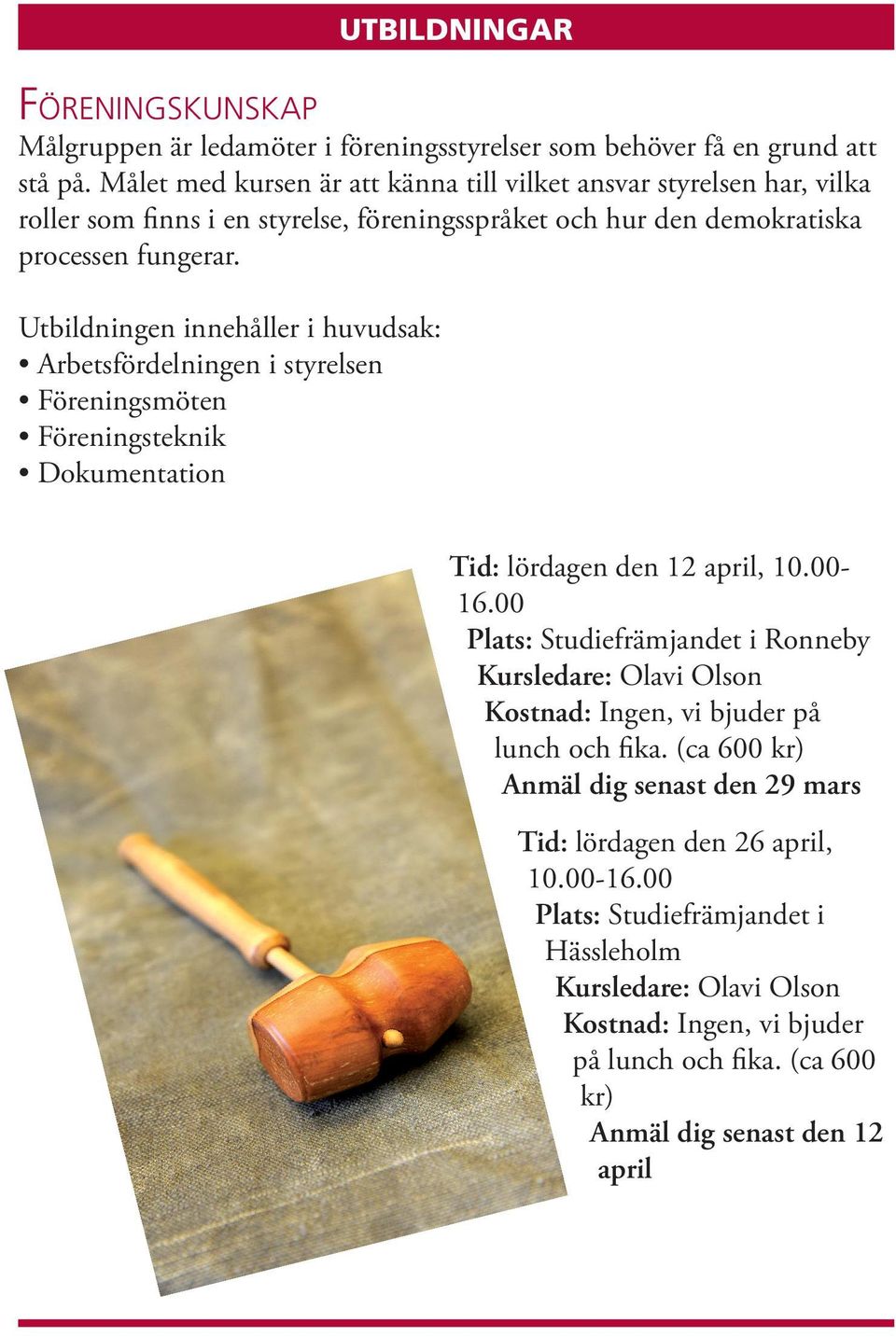 Utbildningen innehåller i huvudsak: Arbetsfördelningen i styrelsen Föreningsmöten Föreningsteknik Dokumentation UTBILDNINGAR Tid: lördagen den 12 april, 10.00-16.