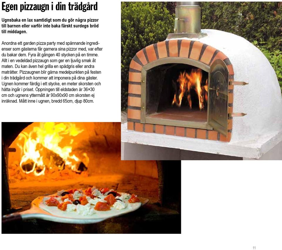 Allt i en vedeldad pizzaugn som ger en ljuvlig smak åt maten. Du kan även hel grilla en spädgris eller andra maträtter.