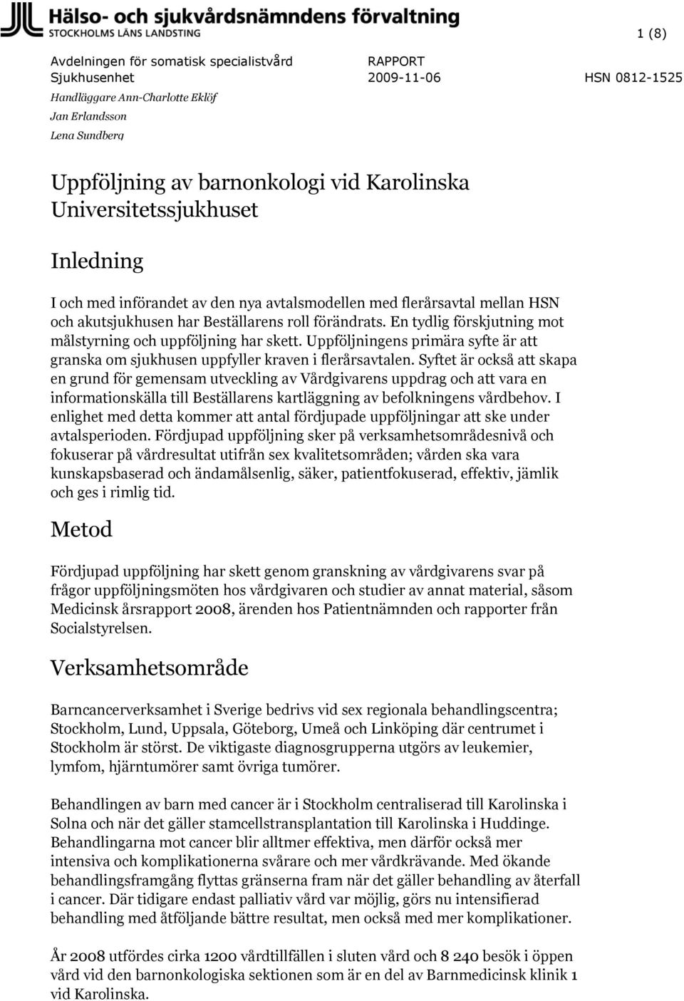 En tydlig förskjutning mot målstyrning och uppföljning har skett. Uppföljningens primära syfte är att granska om sjukhusen uppfyller kraven i flerårsavtalen.