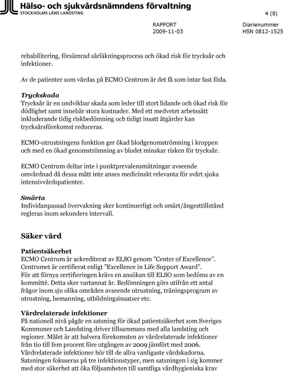 Tryckskada Trycksår är en undvikbar skada som leder till stort lidande och ökad risk för dödlighet samt innebär stora kostnader.