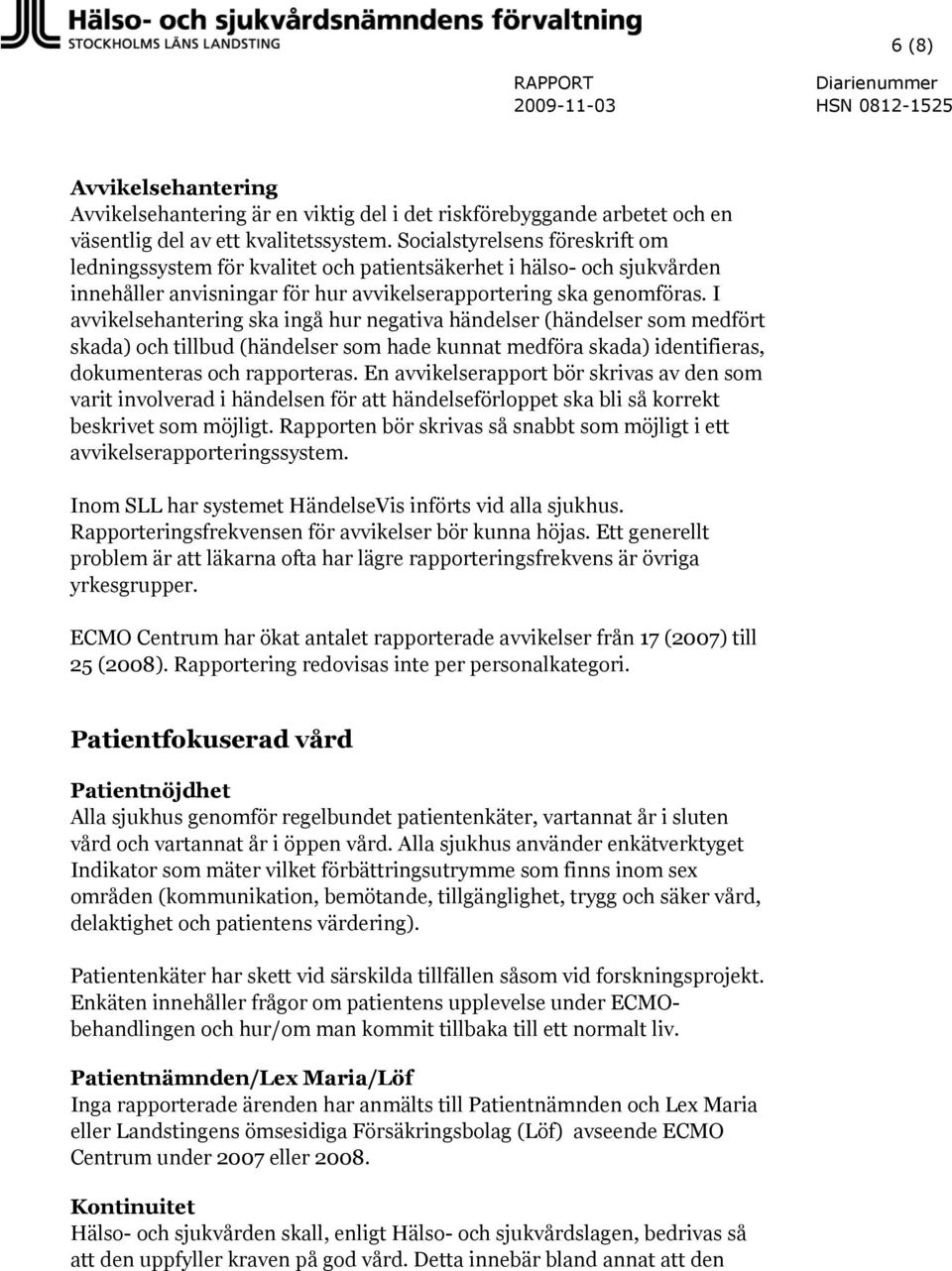 I avvikelsehantering ska ingå hur negativa händelser (händelser som medfört skada) och tillbud (händelser som hade kunnat medföra skada) identifieras, dokumenteras och rapporteras.