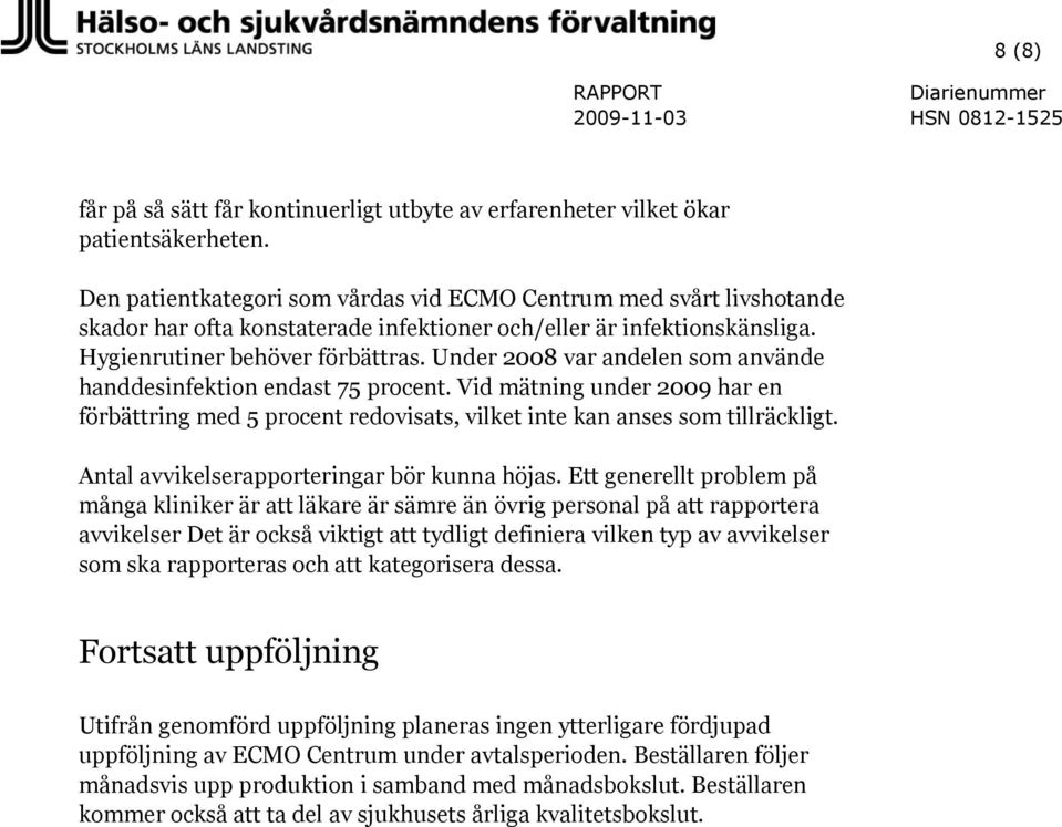 Under 2008 var andelen som använde handdesinfektion endast 75 procent. Vid mätning under 2009 har en förbättring med 5 procent redovisats, vilket inte kan anses som tillräckligt.