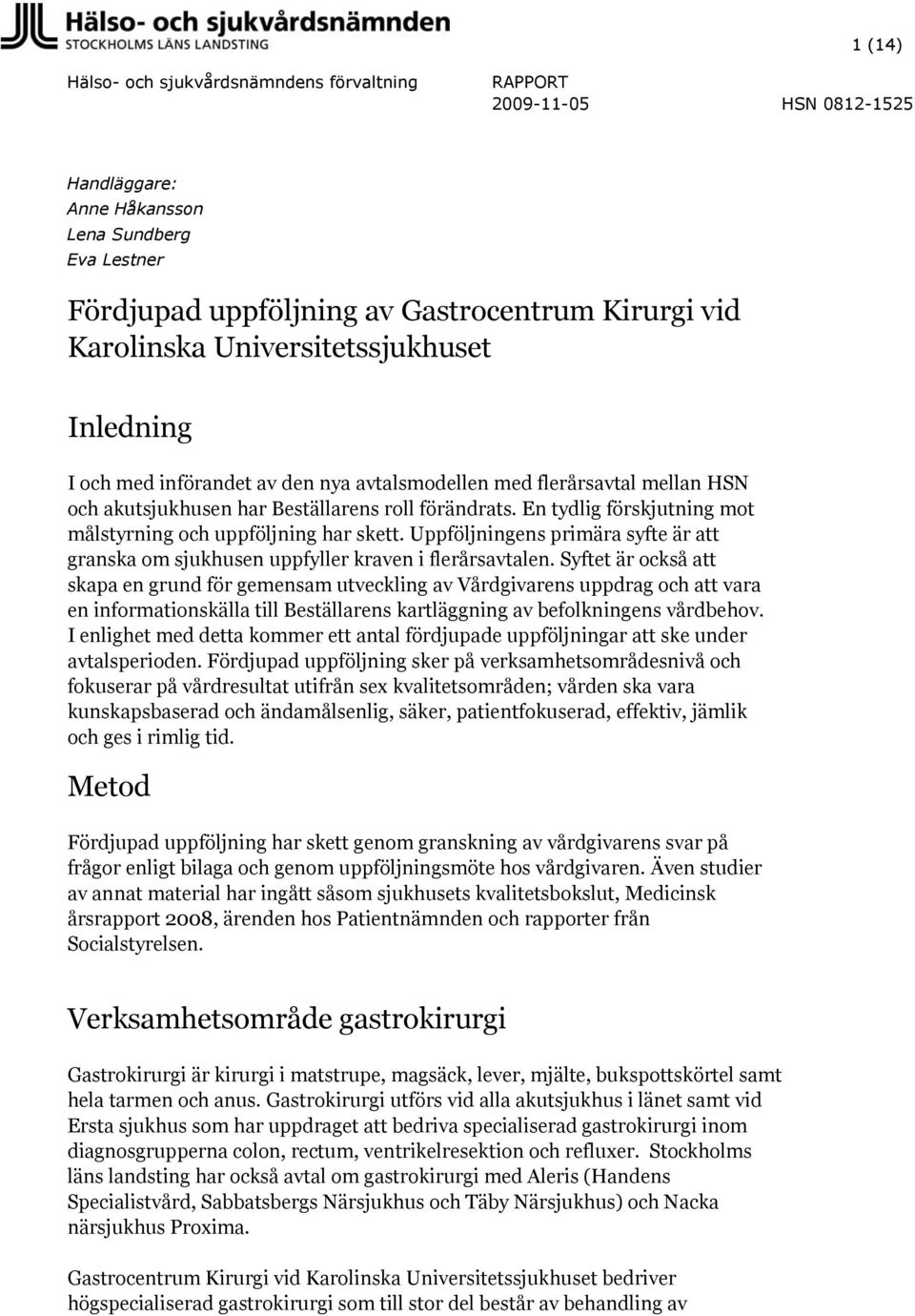 En tydlig förskjutning mot målstyrning och uppföljning har skett. Uppföljningens primära syfte är att granska om sjukhusen uppfyller kraven i flerårsavtalen.