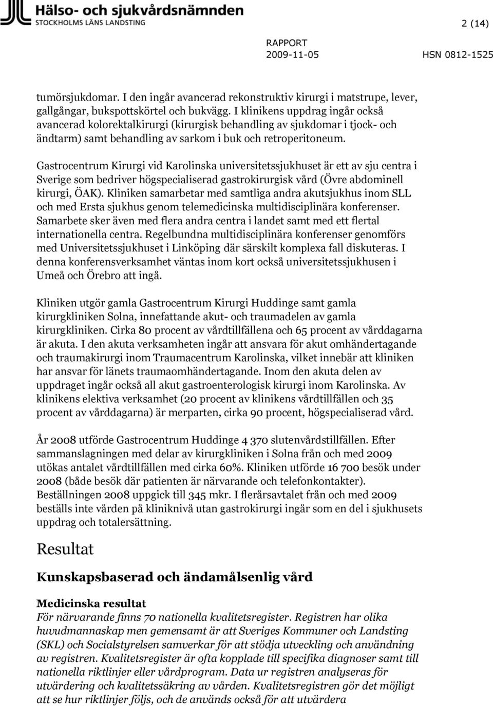 Gastrocentrum Kirurgi vid Karolinska universitetssjukhuset är ett av sju centra i Sverige som bedriver högspecialiserad gastrokirurgisk vård (Övre abdominell kirurgi, ÖAK).