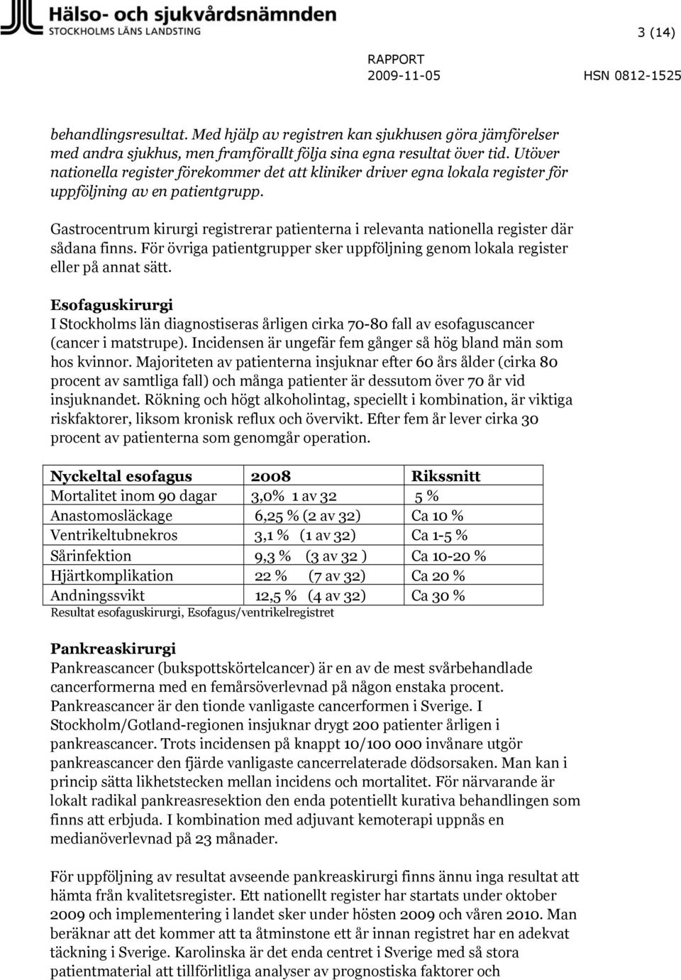 Gastrocentrum kirurgi registrerar patienterna i relevanta nationella register där sådana finns. För övriga patientgrupper sker uppföljning genom lokala register eller på annat sätt.