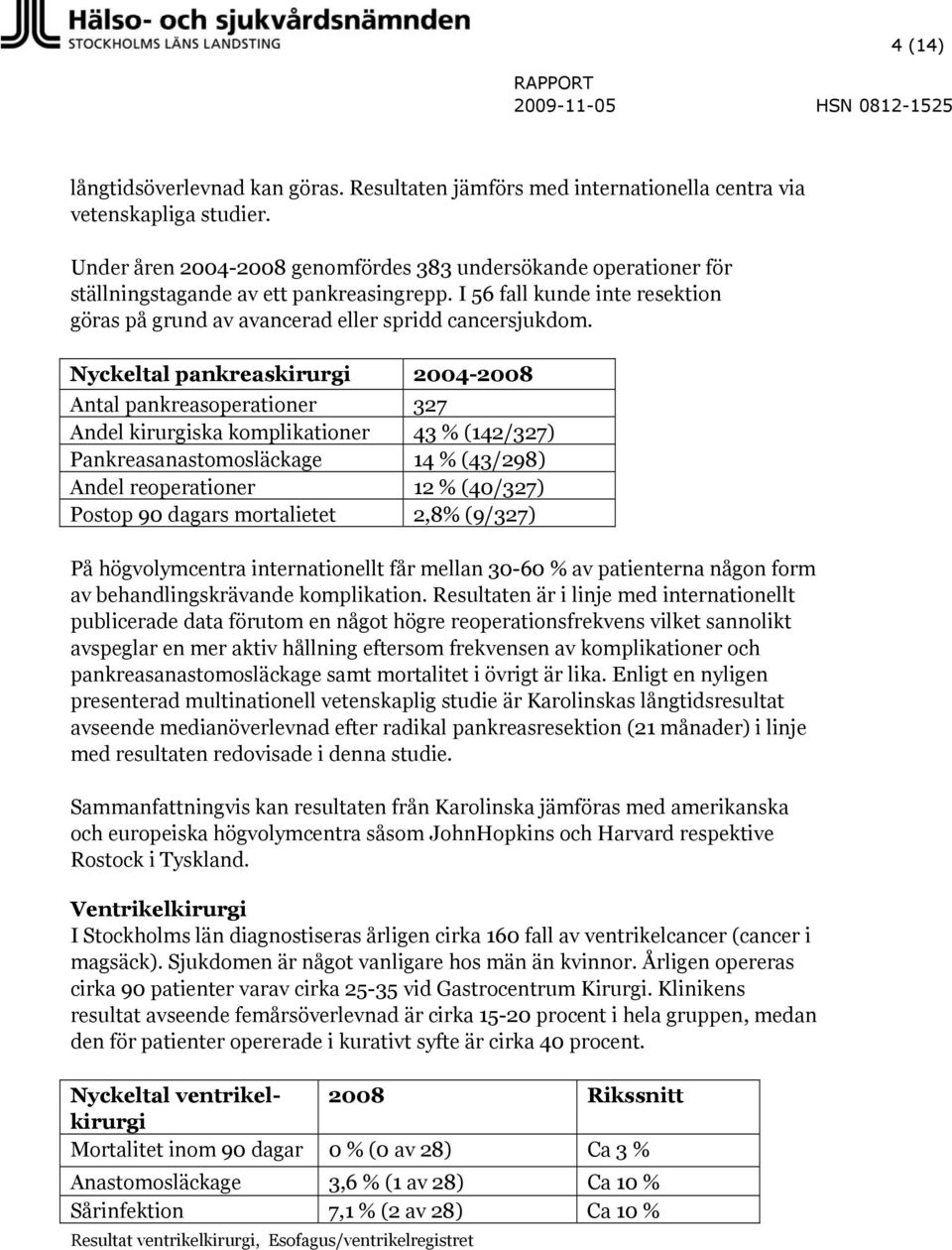 Nyckeltal pankreaskirurgi 2004-2008 Antal pankreasoperationer 327 Andel kirurgiska komplikationer 43 % (142/327) Pankreasanastomosläckage 14 % (43/298) Andel reoperationer 12 % (40/327) Postop 90