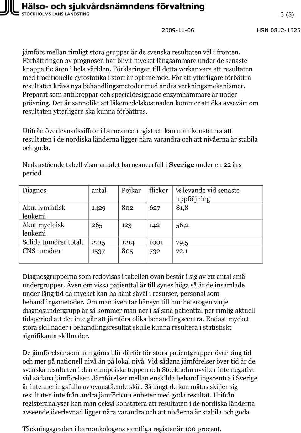 Förklaringen till detta verkar vara att resultaten med traditionella cytostatika i stort är optimerade.