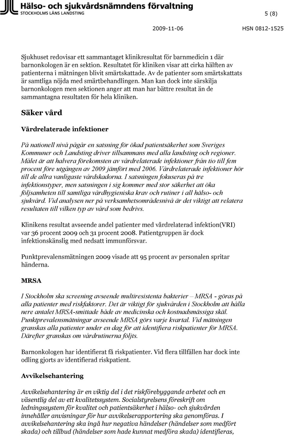 Man kan dock inte särskilja barnonkologen men sektionen anger att man har bättre resultat än de sammantagna resultaten för hela kliniken.
