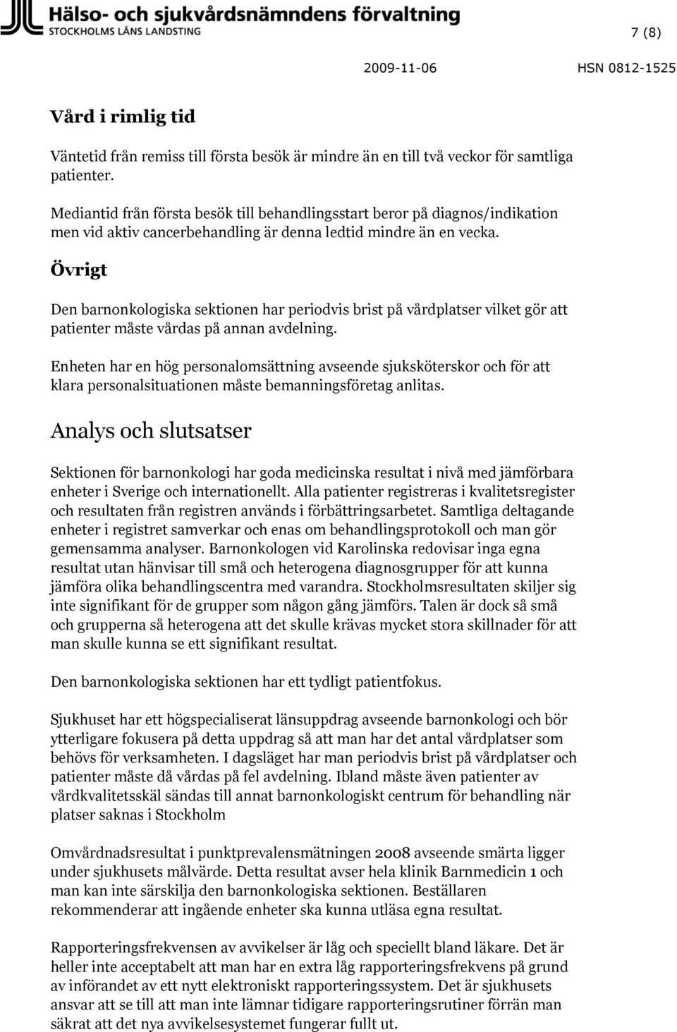 Övrigt Den barnonkologiska sektionen har periodvis brist på vårdplatser vilket gör att patienter måste vårdas på annan avdelning.