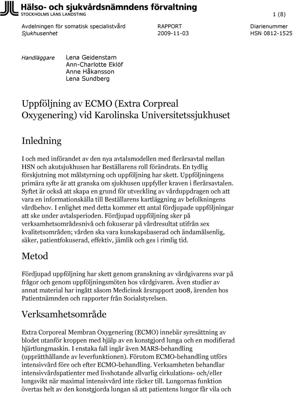 förändrats. En tydlig förskjutning mot målstyrning och uppföljning har skett. Uppföljningens primära syfte är att granska om sjukhusen uppfyller kraven i flerårsavtalen.