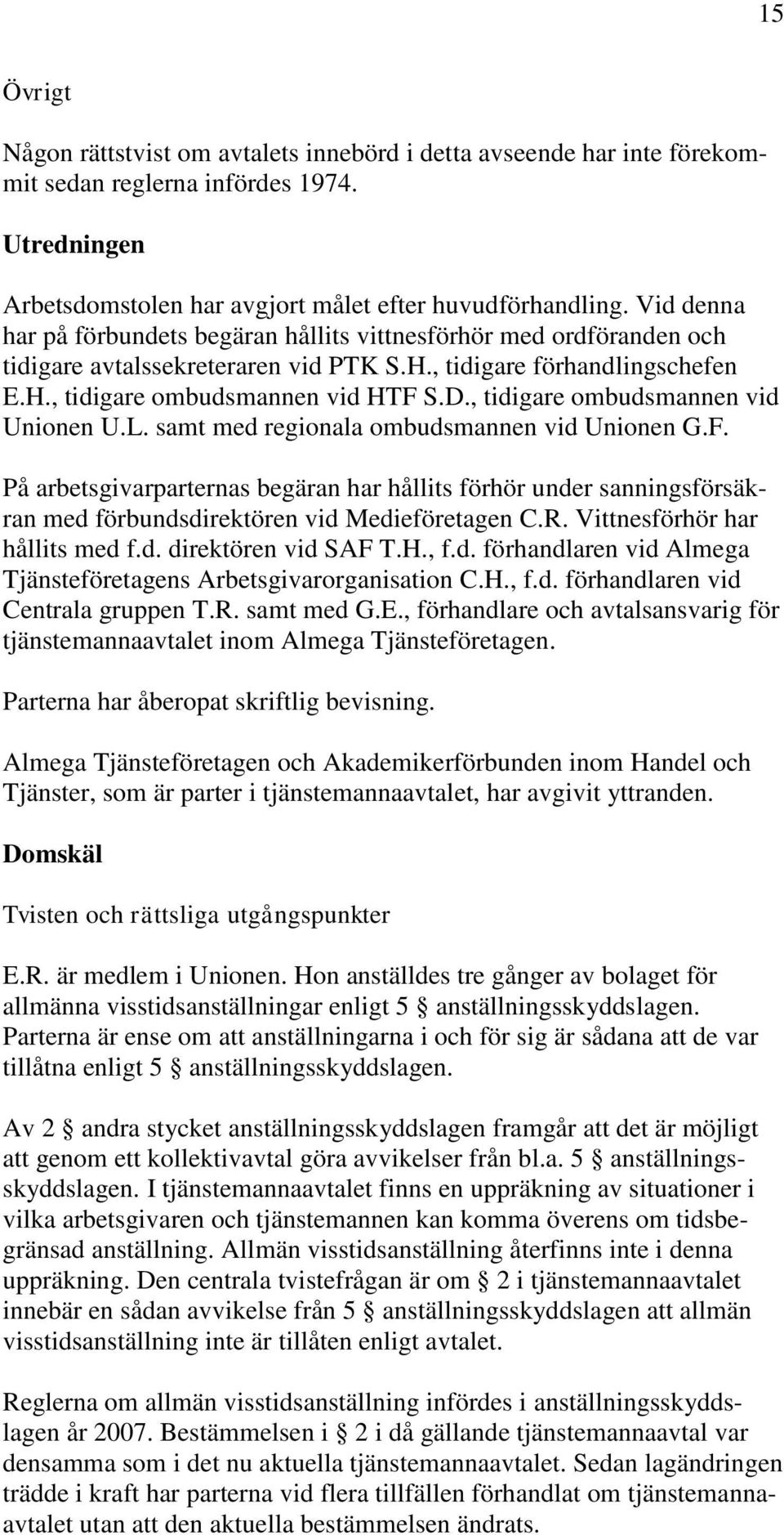 , tidigare ombudsmannen vid Unionen U.L. samt med regionala ombudsmannen vid Unionen G.F.