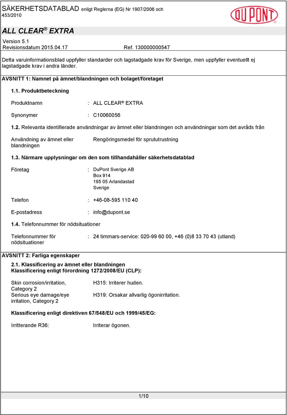 Relevanta identifierade användningar av ämnet eller blandningen och användningar som det avråds från Användning av ämnet eller blandningen Rengöringsmedel för sprututrustning 1.3.