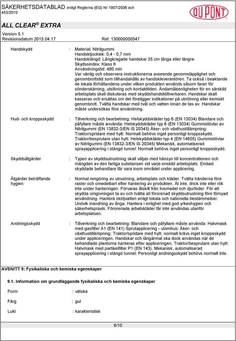 Ta också i beaktande de lokala förhållandena under vilken produkten används såsom faran för sönderskärning, utslitning och kontakttiden.