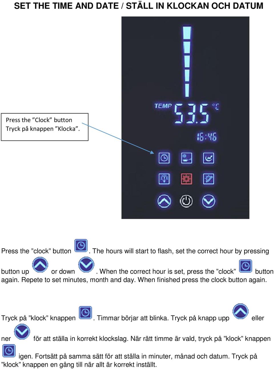 Repete to set minutes, month and day. When finished press the clock button again. Tryck på klock knappen. Timmar börjar att blinka.