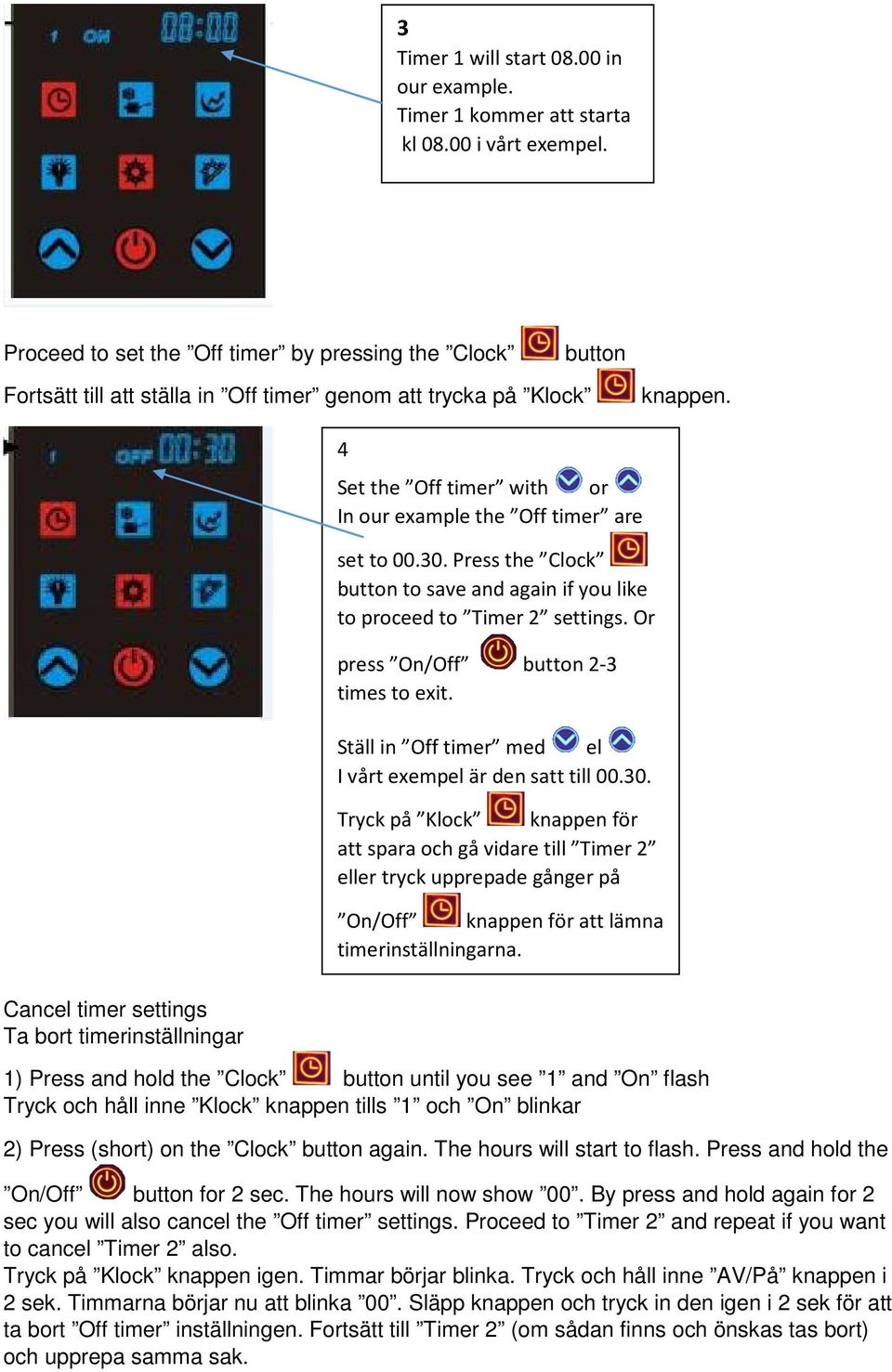 4 Set the Off timer with or In our example the Off timer are set to 00.30. Press the Clock button to save and again if you like to proceed to Timer 2 settings.