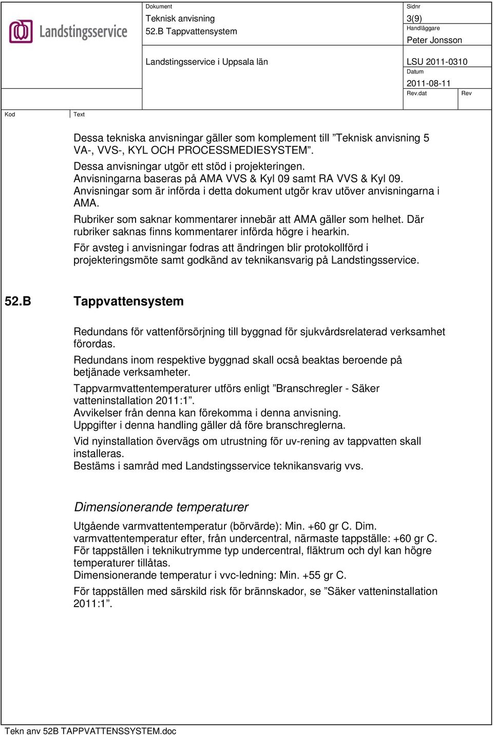 Rubriker som saknar kommentarer innebär att AMA gäller som helhet. Där rubriker saknas finns kommentarer införda högre i hearkin.