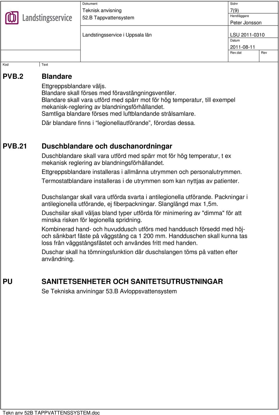 Där blandare finns i legionellautförande, förordas dessa. PVB.