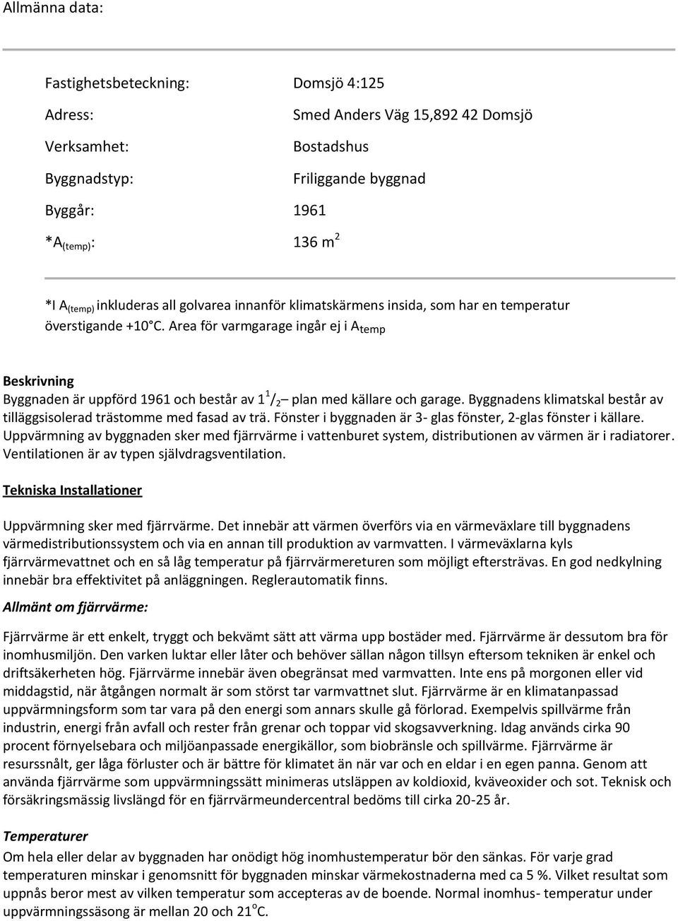 Area för varmgarage ingår ej i A temp Beskrivning Byggnaden är uppförd 1961 och består av 1 1 / 2 plan med källare och garage.