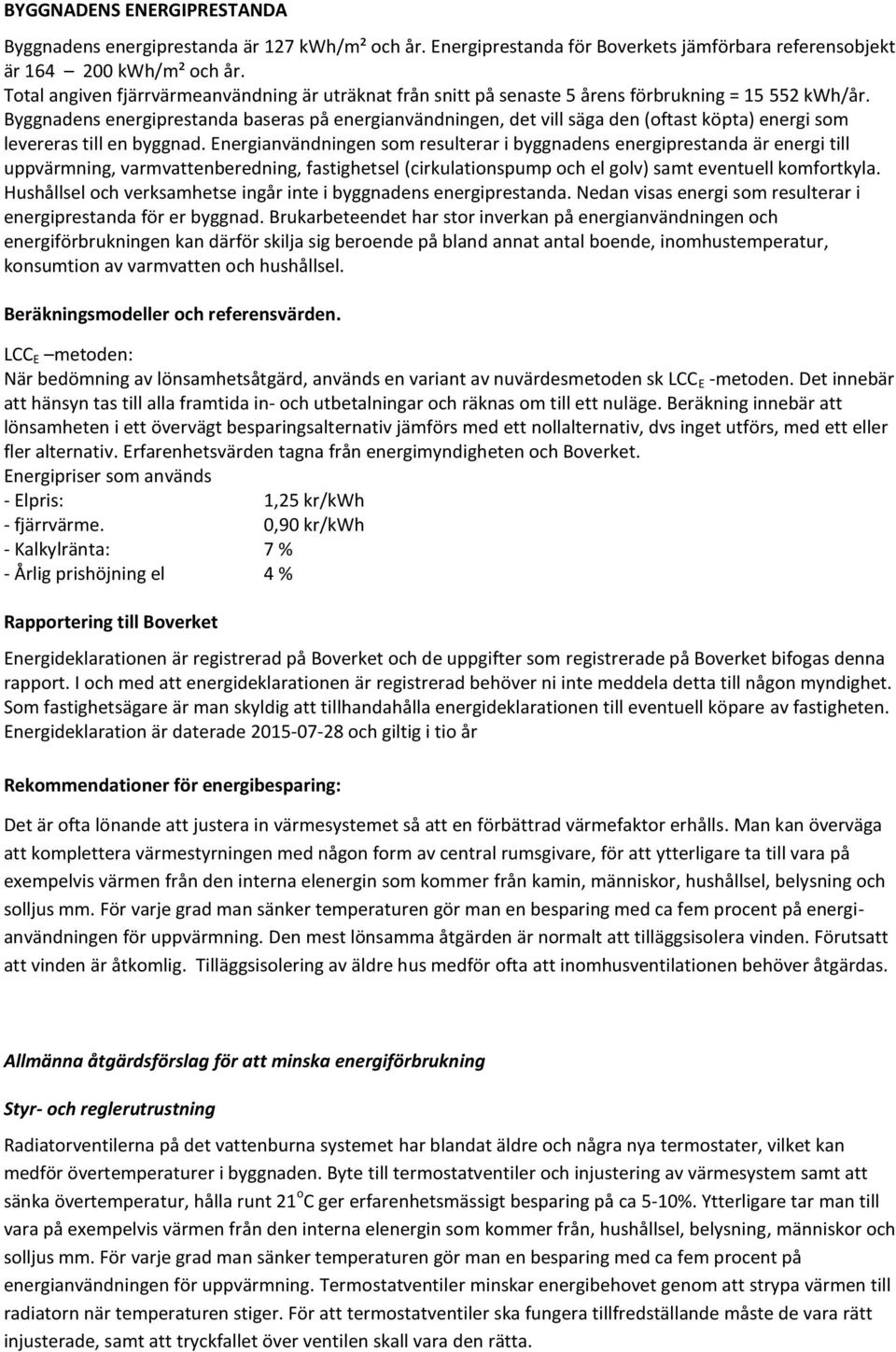 Byggnadens energiprestanda baseras på energianvändningen, det vill säga den (oftast köpta) energi som levereras till en byggnad.